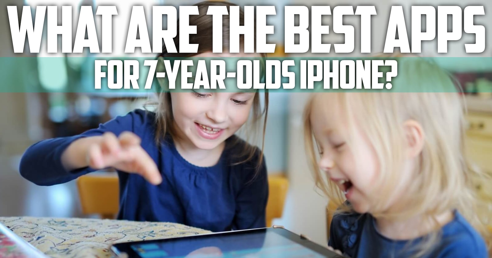 What are The Best Apps for 7-Year-Olds Iphone 2022
