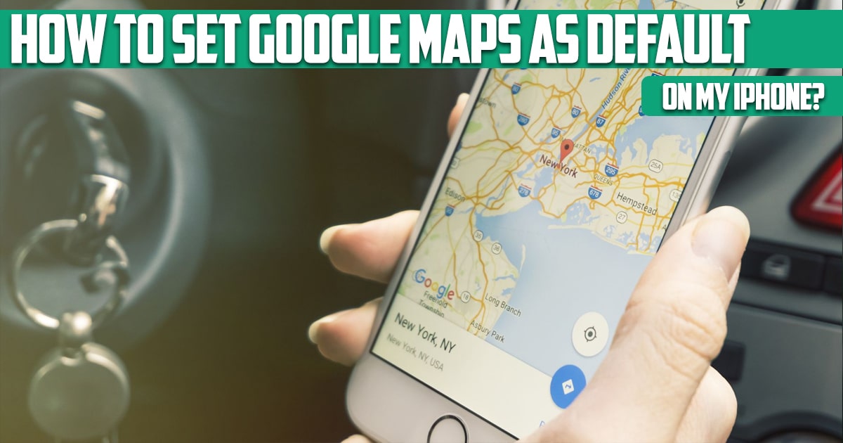 How to set google maps as default on my iPhone?