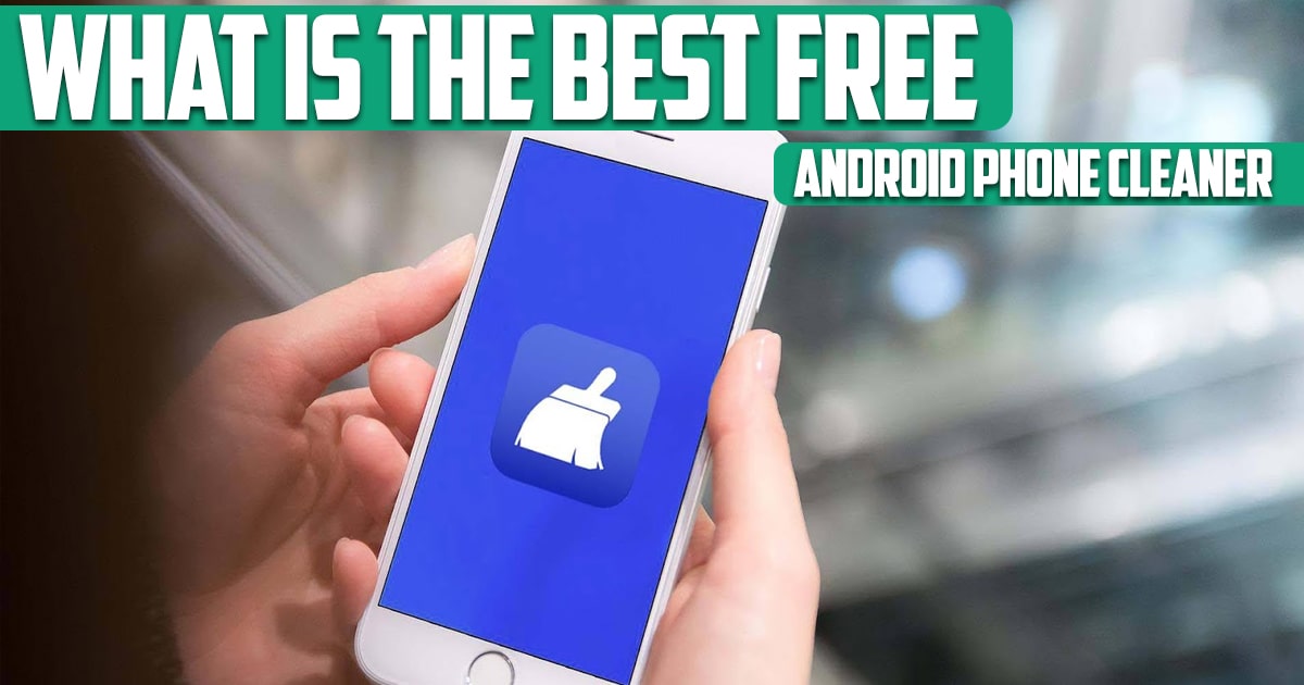 What Is the Best Free Android Phone Cleaner